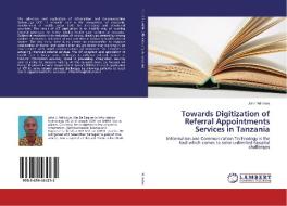 Towards Digitization of Referral Appointments Services in Tanzania di John Ndindwa edito da LAP Lambert Academic Publishing