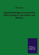 Regestenbeiträge zur Geschichte König Ludwigs II. von Ungarn und Böhmen di Paul Arras edito da TP Verone Publishing