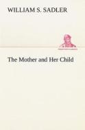The Mother and Her Child di William S. Sadler edito da tredition