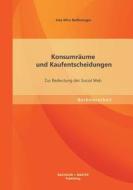 Konsumräume und Kaufentscheidungen: Zur Bedeutung des Social Web di Iska Mira Beißwenger edito da Bachelor + Master Publishing