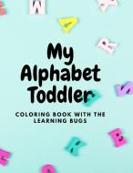 My Alphabet Toddler Coloring Book with The Learning Bugs di Magnificient Vasia edito da Lightning Source
