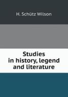 Studies In History, Legend And Literature di H Schutz Wilson edito da Book On Demand Ltd.
