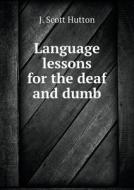Language Lessons For The Deaf And Dumb di J Scott Hutton edito da Book On Demand Ltd.
