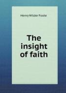 The Insight Of Faith di Henry Wilder Foote edito da Book On Demand Ltd.