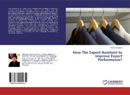 How The Export Assistant to Improve Export Performance? di Setiyo Purwanto edito da LAP Lambert Academic Publishing