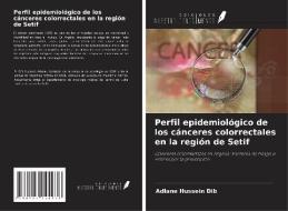 Perfil epidemiológico de los cánceres colorrectales en la región de Setif di Adlane Hussein Dib edito da Ediciones Nuestro Conocimiento