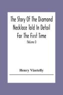 The Story Of The Diamond Necklace Told In Detail For The First Time, Chiefly By The Aid Of Original Letters, Official And Other Documents, And Contemp di Henry Vizetelly edito da Alpha Editions