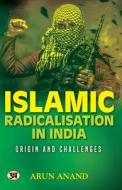 Islamic Radicalisation In India di Arun Anand edito da PRABHAT PRAKASHAN PVT LTD