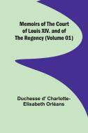 Memoirs of the Court of Louis XIV. and of the Regency (Volume 01) di Duchesse D' Orléans edito da Alpha Editions
