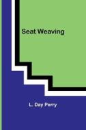 Seat Weaving di L. Day Perry edito da Alpha Editions