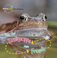 Von der Kaulquappe zum Frosch, Kreislauf des Lebens di Camilla de la Bédoyère edito da Ars Scribendi Uitgeverij