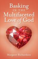 Basking in the Multifaceted Love of God di Margaret Richardson edito da TRILOGY CHRISTIAN PUB