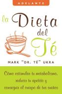 La Dieta del Te: Como Estimular Tu Metabolismo, Reducir Tu Apetito Y Conseguir El Cuerpo de Tus Suenos di Mark Ukra edito da RAYO