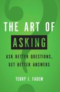 The Art of Asking di Terry J. Fadem edito da Pearson Education (US)