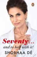 Seventy. . . And To Hell With It di Shobhaa De edito da Penguin Random House India