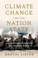 Climate Change and the Nation State: The Case for Nationalism in a Warming World di Anatol Lieven edito da OXFORD UNIV PR