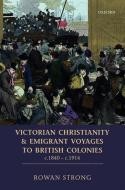 Victorian Christianity and Emigrant Voyages to British Colonies c.1840 - c.1914 di Rowan Strong edito da OUP Oxford