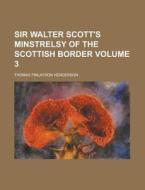 Sir Walter Scott's Minstrelsy of the Scottish Border Volume 3 di Walter Scott, Thomas Finlayson Henderson edito da Rarebooksclub.com