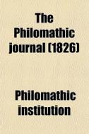 The Philomathic Journal di Philomathic Institution edito da General Books Llc