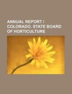 Annual Report | Colorado. State Board Of Horticulture di Unknown Author, Anonymous edito da General Books Llc