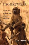 Monkeytalk - Inside the Worlds and Minds of Primates di Julia Fischer edito da University of Chicago Press