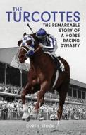 The Turcottes: The Remarkable Story of a Horse Racing Dynasty di Curtis Stock edito da FIREFLY BOOKS LTD