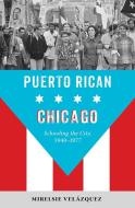 Puerto Rican Chicago di Mirelsie Velazquez edito da University Of Illinois Press