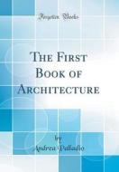 The First Book of Architecture (Classic Reprint) di Andrea Palladio edito da Forgotten Books
