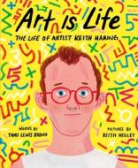 Art Is Life: The Life of Artist Keith Haring di Tami Lewis Brown edito da FARRAR STRAUSS & GIROUX