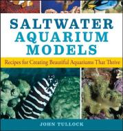 Saltwater Aquarium Models: Recipes for Creating Beautiful Aquariums That Thrive di John H. Tullock edito da HOWELL BOOKS HOUSE INC