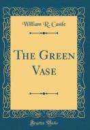 The Green Vase (Classic Reprint) di William R. Castle edito da Forgotten Books