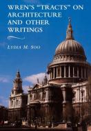 Wren's 'Tracts' on Architecture and Other Writings di Lydia M. Soo edito da Cambridge University Press