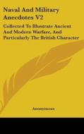 Naval And Military Anecdotes V2: Collected To Illustrate Ancient And Modern Warfare, And Particularly The British Character di Anonymous edito da Kessinger Publishing, Llc