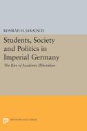 Students, Society and Politics in Imperial Germany di Konrad H. Jarausch edito da Princeton University Press