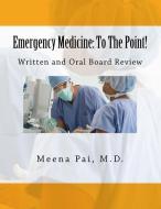 Emergency Medicine: To The Point! Written and Oral Board Review di Meena Pai M. D. edito da LIGHTNING SOURCE INC