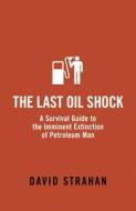 Strahan, D: The Last Oil Shock di David Strahan edito da Hodder And Stoughton Ltd.