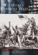 Florida's Seminole Wars:: 1817-1858 di Joe Knetsch edito da ARCADIA PUB (SC)
