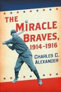 Alexander, C:  The Miracle Braves, 1914-1916 di Charles C. Alexander edito da McFarland