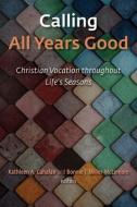 Calling All Years Good di Kathleen A. Cahalan, Bonnie J. Miller-Mclemore edito da William B Eerdmans Publishing Co