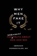 Why Men Fake It: The Truth About Men And Sex di Abraham Morgentaler edito da Henry Holt & Company Inc