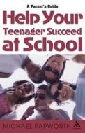 Help Your Teenager Succeed at School di Michael Papworth edito da Bloomsbury Publishing PLC
