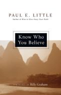 Know Who You Believe di Paul E. Little edito da INTER VARSITY PR