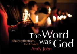 The Word Was God di Andrew John edito da BRF (The Bible Reading Fellowship)