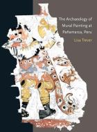 The Archaeology of Mural Painting at Pañamarca, Peru di Lisa Trever edito da Harvard University Press