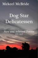 Dog Star Delicatessen: New and Selected Poems 1979-2006 di Mekeel McBride edito da Carnegie-Mellon University Press