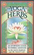 The Yoga of Herbs: An Ayurvedic Guide to Herbal Medicine di David Frawley, Vasant Lad edito da LOTUS PR