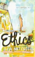 Ethics in a Nutshell: The Philosopher's Approach to Morality in 100 Pages di Matt Deaton Ph. D. edito da Notaed Press