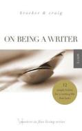 On Being a Writer: 12 Simple Habits for a Writing Life That Lasts di Ann Kroeker, Charity Singleton Craig edito da T. S. Poetry Press