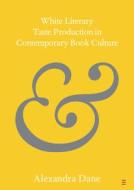 White Literary Taste Production In Contemporary Book Culture di Alexandra Dane edito da Cambridge University Press