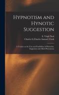 HYPNOTISM AND HYNOTIC SUGGESTION A TREA di E. VIRGIL NEAL edito da LIGHTNING SOURCE UK LTD
